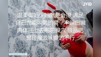 温柔御姐少妇就是会撩 满足自己也能叫男的爽，丰腴白嫩肉体压上去啪啪操穴 极品肥臀碰撞滋味爽的不行