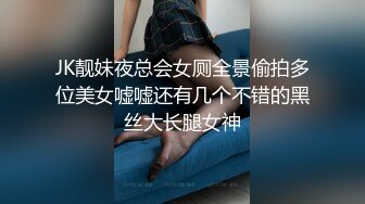 JK靓妹夜总会女厕全景偷拍多位美女嘘嘘还有几个不错的黑丝大长腿女神