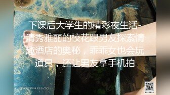 下课后大学生的精彩夜生活-清秀雅丽的校花跟男友探索情趣酒店的奥秘，乖乖女也会玩道具，还让男友拿手机拍