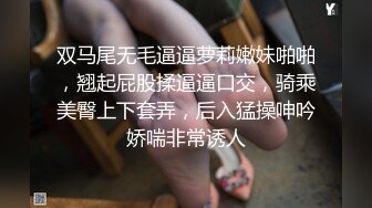 双马尾无毛逼逼萝莉嫩妹啪啪，翘起屁股揉逼逼口交，骑乘美臀上下套弄，后入猛操呻吟娇喘非常诱人