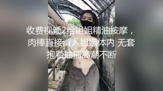 收费视频2给姐姐精油按摩，肉棒直接滑入姐姐体内 无套抱着抽插高潮不断