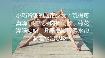 小巧玲珑的居家少女：玩得可真嗨，屄屄大肉棒伺候，菊花灌肠喷奶，几番高潮弄得水帘洞淫水湿哒哒！