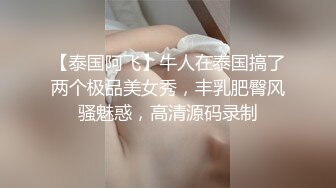 【泰国阿飞】牛人在泰国搞了两个极品美女秀，丰乳肥臀风骚魅惑，高清源码录制