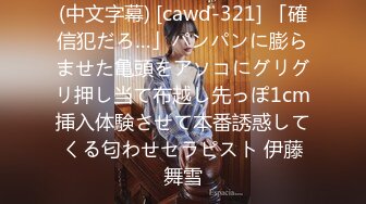 (中文字幕) [cawd-321] 「確信犯だろ…」パンパンに膨らませた亀頭をアソコにグリグリ押し当て布越し先っぽ1cm挿入体験させて本番誘惑してくる匂わせセラピスト 伊藤舞雪