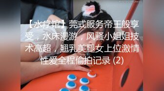 【水疗馆】莞式服务帝王般享受，水床漫游，风骚小姐姐技术高超，翘乳美腿女上位激情性爱全程偷拍记录 (2)