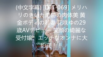 (中文字幕) [DTT-069] メリハリのきいた奇跡の肉体美 黄金ボディの若妻 花咲ゆの29歳AVデビュー 笑顔の綺麗な受付嬢、エッチなオンナに大豹変！！