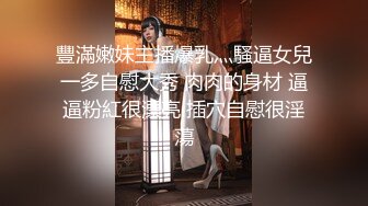 豐滿嫩妹主播爆乳灬騷逼女兒一多自慰大秀 肉肉的身材 逼逼粉紅很漂亮 插穴自慰很淫蕩