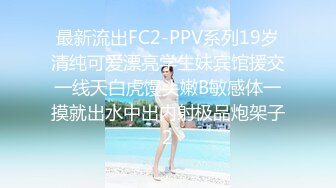 最新流出FC2-PPV系列19岁清纯可爱漂亮学生妹宾馆援交一线天白虎馒头嫩B敏感体一摸就出水中出内射极品炮架子2