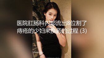 医院肛肠科内部流出8位割了痔疮的少妇来换药的过程 (3)