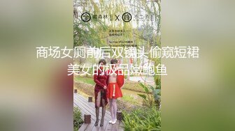 商场女厕前后双镜头偷窥短裙美女的极品嫩鲍鱼