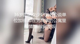 36岁的熟女少妇骗老公说单位加班 却在男同事的公寓里偷情 露脸完整版