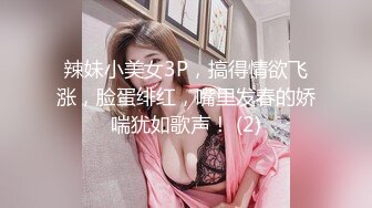 辣妹小美女3P，搞得情欲飞涨，脸蛋绯红，嘴里发春的娇喘犹如歌声！ (2)