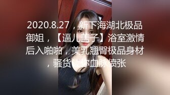 2020.8.27，新下海湖北极品御姐，【逼儿盖子】浴室激情后入啪啪，美乳翘臀极品身材，骚货让你血脉偾张