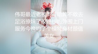 伟哥最近老被同行暗算不敢去足浴撩妹了改路线约外围上门服务今晚约了个模特身材颜值美女