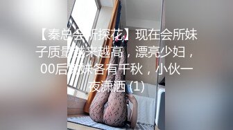 【秦总会所探花】现在会所妹子质量越来越高，漂亮少妇，00后嫩妹各有千秋，小伙一夜潇洒 (1)