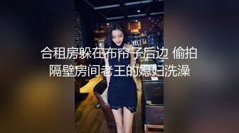 合租房躲在布帘子后边 偷拍隔壁房间老王的媳妇洗澡