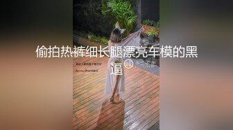 偷拍热裤细长腿漂亮车模的黑逼