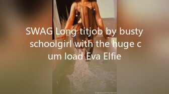 SWAG Long titjob by busty schoolgirl with the huge cum load Eva Elfie