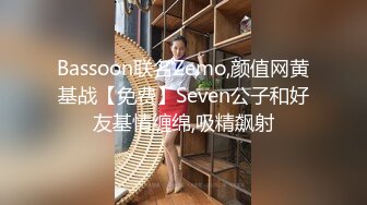 Bassoon联名Zemo,颜值网黄基战【免费】Seven公子和好友基情缠绵,吸精飙射