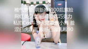 稚气萝姬 萌新推特00后露脸网红美少女 白莉爱吃巧克力 私拍Cos斗罗大陆最萌小舞 羞涩白虎跳蛋 敏感凸激乳粒90P1