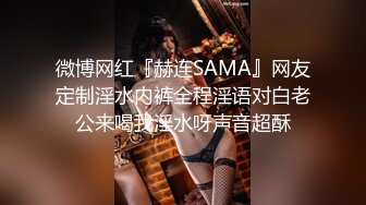 微博网红『赫连SAMA』网友定制淫水内裤全程淫语对白老公来喝我淫水呀声音超酥