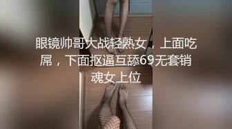 眼镜帅哥大战轻熟女，上面吃屌，下面抠逼互舔69无套销魂女上位