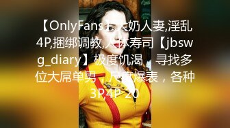 【OnlyFans】大奶人妻,淫乱4P,捆绑调教,人体寿司【jbswg_diary】极度饥渴，寻找多位大屌单男，尺度爆表，各种3P,4P 20