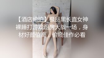 【酒店偷拍】极品黑长直女神裸睡打游戏退房大战一场，身材好颜值高，偷窥佳作必看