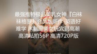 最强推特极品美乳女神『白袜袜格罗』会员版新作-英语好难学 JK制服美女玩穴到高潮 高清私拍56P 高清720P版