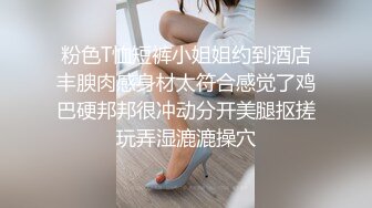 粉色T恤短裤小姐姐约到酒店丰腴肉感身材太符合感觉了鸡巴硬邦邦很冲动分开美腿抠搓玩弄湿漉漉操穴