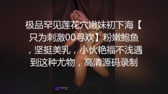 极品罕见莲花穴嫩妹初下海【只为刺激00寻欢】粉嫩鲍鱼，坚挺美乳，小伙艳福不浅遇到这种尤物，高清源码录制